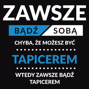 Zawsze Bądź Sobą, Chyba Że Możesz Być Tapicerem - Męska Bluza z kapturem Czarna