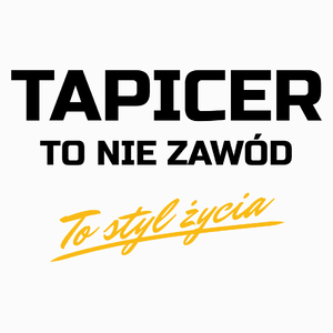 Tapicer To Nie Zawód - To Styl Życia - Poduszka Biała