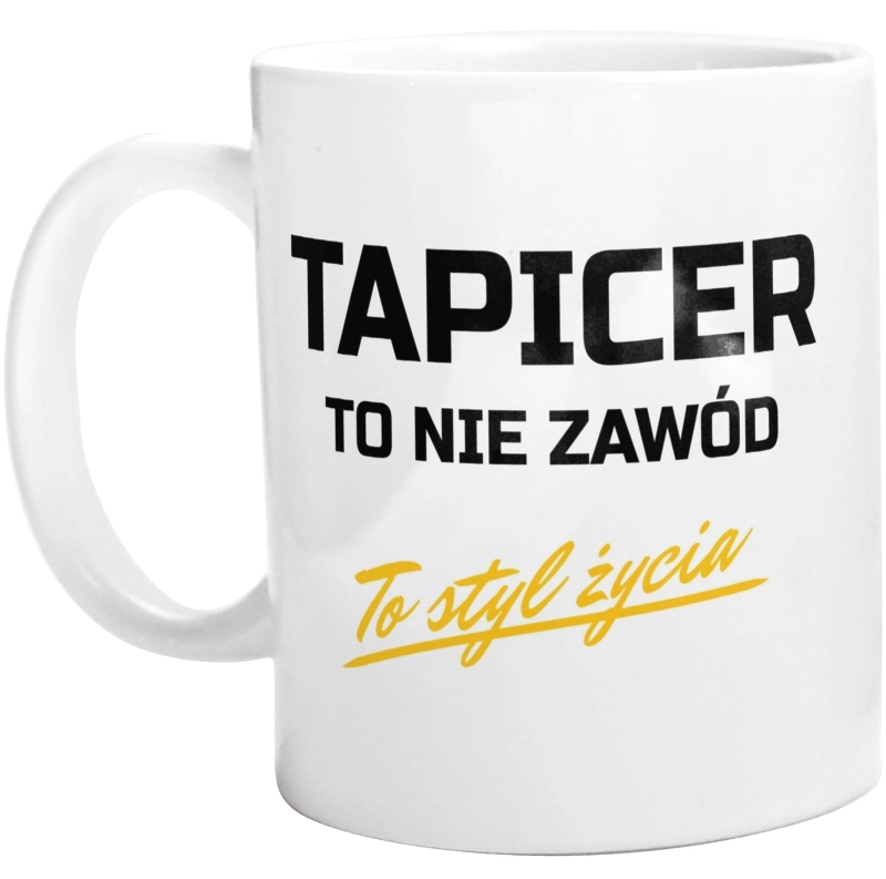 Tapicer To Nie Zawód - To Styl Życia - Kubek Biały