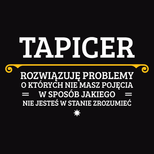 Tapicer - Rozwiązuje Problemy O Których Nie Masz Pojęcia - Męska Koszulka Czarna