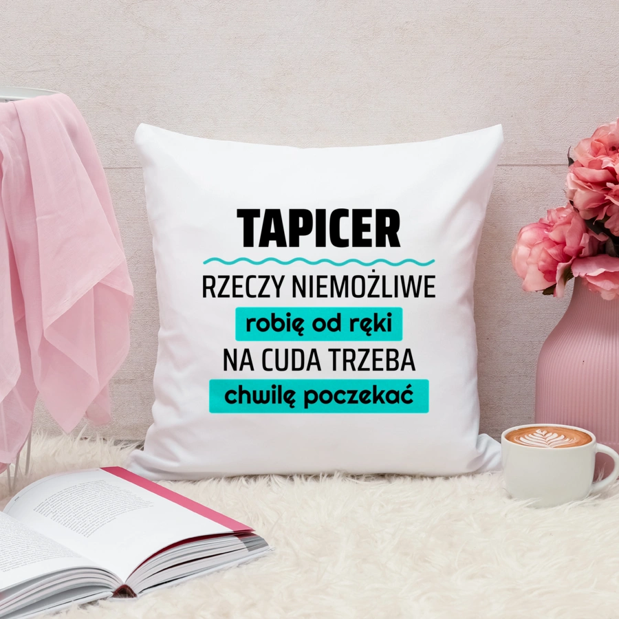 Tapicer - Rzeczy Niemożliwe Robię Od Ręki - Na Cuda Trzeba Chwilę Poczekać - Poduszka Biała