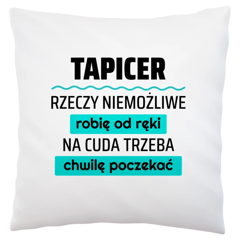 Tapicer - Rzeczy Niemożliwe Robię Od Ręki - Na Cuda Trzeba Chwilę Poczekać - Poduszka Biała