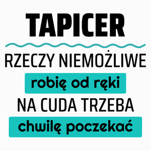 Tapicer - Rzeczy Niemożliwe Robię Od Ręki - Na Cuda Trzeba Chwilę Poczekać - Poduszka Biała