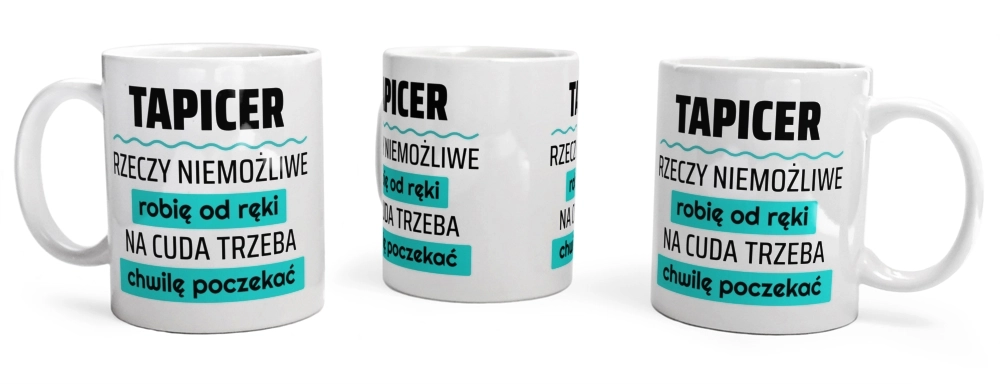 Tapicer - Rzeczy Niemożliwe Robię Od Ręki - Na Cuda Trzeba Chwilę Poczekać - Kubek Biały