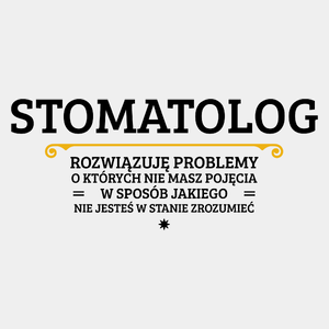 Stomatolog - Rozwiązuje Problemy O Których Nie Masz Pojęcia - Męska Koszulka Biała