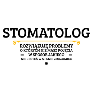 Stomatolog - Rozwiązuje Problemy O Których Nie Masz Pojęcia - Kubek Biały