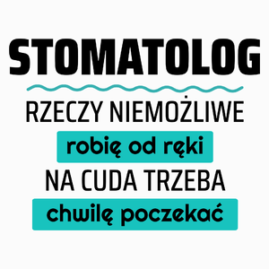 Stomatolog - Rzeczy Niemożliwe Robię Od Ręki - Na Cuda Trzeba Chwilę Poczekać - Poduszka Biała