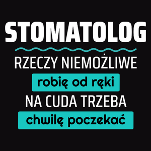 Stomatolog - Rzeczy Niemożliwe Robię Od Ręki - Na Cuda Trzeba Chwilę Poczekać - Męska Bluza z kapturem Czarna