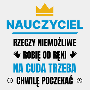 Nauczyciel Rzeczy Niemożliwe Robię Od Ręki - Męska Koszulka Biała