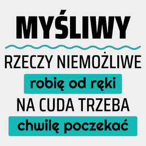 Myśliwy - Rzeczy Niemożliwe Robię Od Ręki - Na Cuda Trzeba Chwilę Poczekać - Męska Koszulka Biała