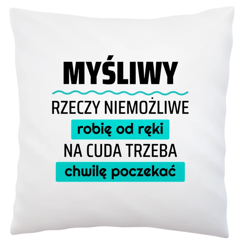 Myśliwy - Rzeczy Niemożliwe Robię Od Ręki - Na Cuda Trzeba Chwilę Poczekać - Poduszka Biała