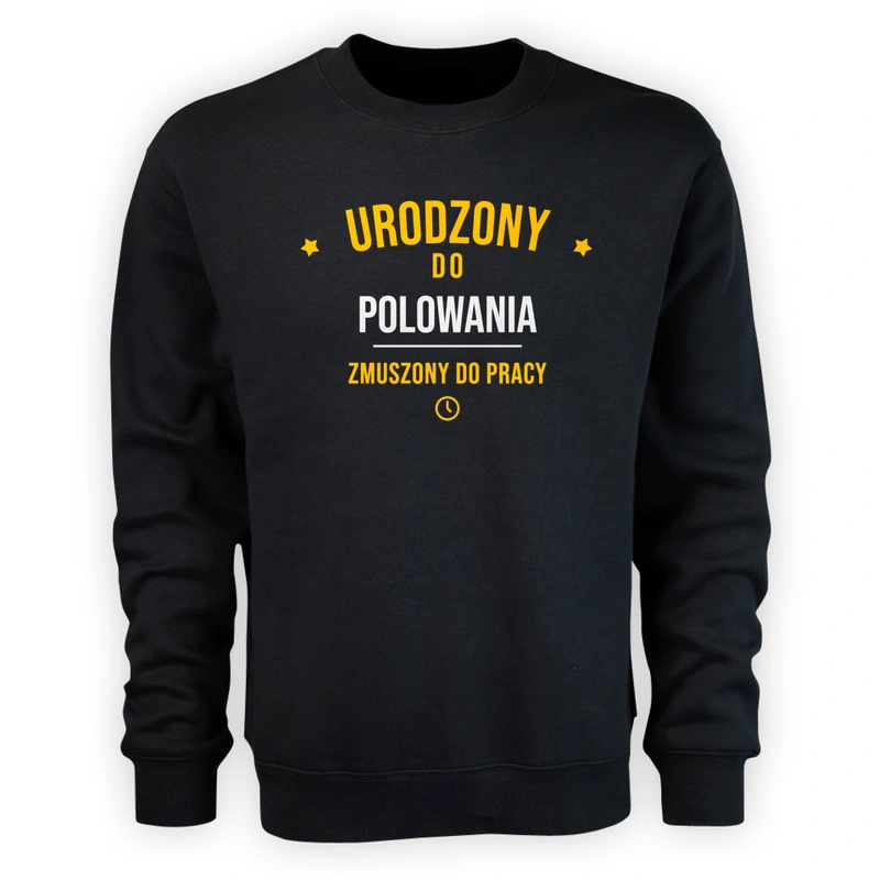 Urodzony Do Polowania Zmuszony Do Pracy - Męska Bluza Czarna