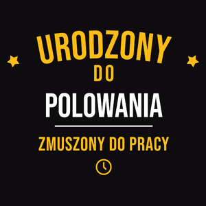 Urodzony Do Polowania Zmuszony Do Pracy - Męska Bluza Czarna