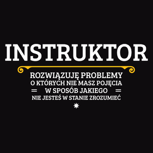 Instruktor - Rozwiązuje Problemy O Których Nie Masz Pojęcia - Męska Koszulka Czarna