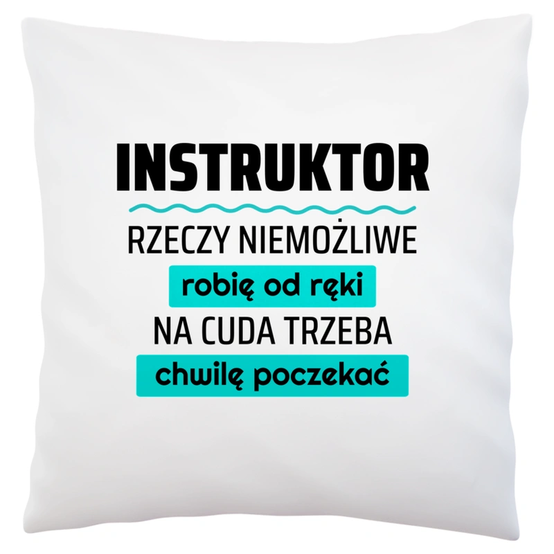 Instruktor - Rzeczy Niemożliwe Robię Od Ręki - Na Cuda Trzeba Chwilę Poczekać - Poduszka Biała