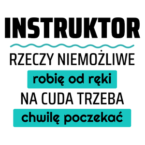 Instruktor - Rzeczy Niemożliwe Robię Od Ręki - Na Cuda Trzeba Chwilę Poczekać - Kubek Biały