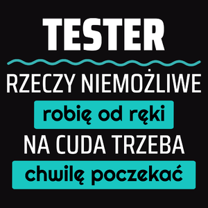 Tester - Rzeczy Niemożliwe Robię Od Ręki - Na Cuda Trzeba Chwilę Poczekać - Męska Koszulka Czarna