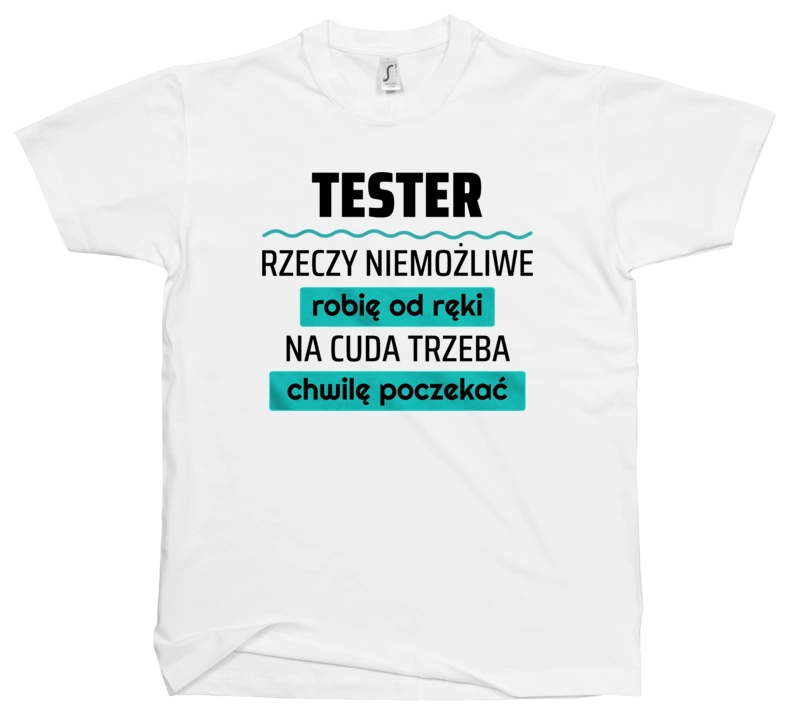 Tester - Rzeczy Niemożliwe Robię Od Ręki - Na Cuda Trzeba Chwilę Poczekać - Męska Koszulka Biała