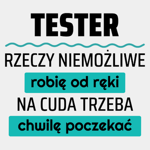 Tester - Rzeczy Niemożliwe Robię Od Ręki - Na Cuda Trzeba Chwilę Poczekać - Męska Koszulka Biała