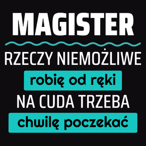 Magister - Rzeczy Niemożliwe Robię Od Ręki - Na Cuda Trzeba Chwilę Poczekać - Męska Koszulka Czarna