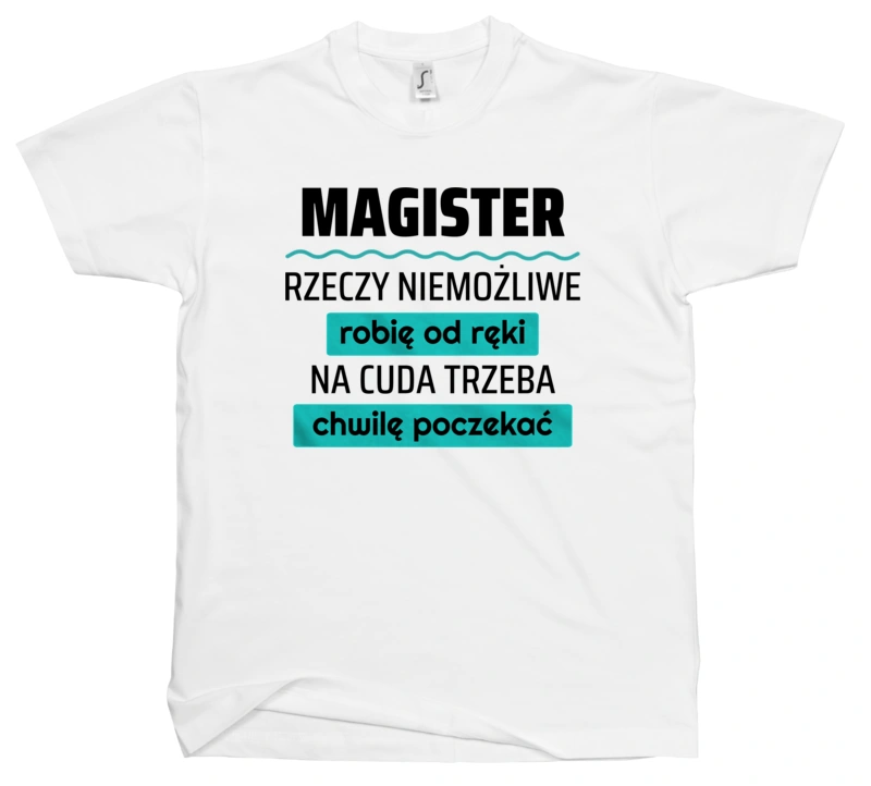 Magister - Rzeczy Niemożliwe Robię Od Ręki - Na Cuda Trzeba Chwilę Poczekać - Męska Koszulka Biała