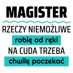 Magister - Rzeczy Niemożliwe Robię Od Ręki - Na Cuda Trzeba Chwilę Poczekać - Kubek Biały