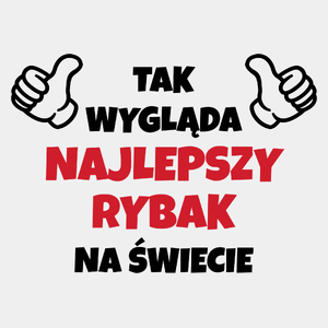 Tak Wygląda Najlepszy Rybak Na Świecie - Męska Koszulka Biała