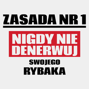 Zasada Nr 1 - Nigdy Nie Denerwuj Swojego Rybaka - Męska Koszulka Biała