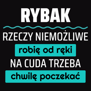 Rybak - Rzeczy Niemożliwe Robię Od Ręki - Na Cuda Trzeba Chwilę Poczekać - Męska Koszulka Czarna