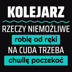 Kolejarz - Rzeczy Niemożliwe Robię Od Ręki - Na Cuda Trzeba Chwilę Poczekać - Męska Koszulka Czarna