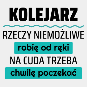 Kolejarz - Rzeczy Niemożliwe Robię Od Ręki - Na Cuda Trzeba Chwilę Poczekać - Męska Koszulka Biała