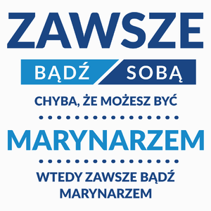 Zawsze Bądź Sobą, Chyba Że Możesz Być Marynarzem - Poduszka Biała