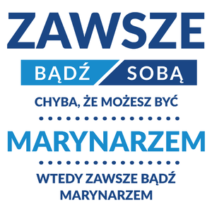 Zawsze Bądź Sobą, Chyba Że Możesz Być Marynarzem - Kubek Biały