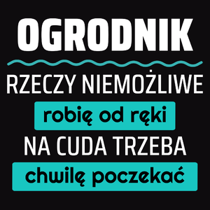 Ogrodnik - Rzeczy Niemożliwe Robię Od Ręki - Na Cuda Trzeba Chwilę Poczekać - Męska Koszulka Czarna