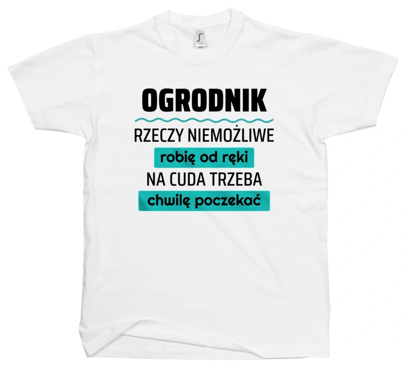 Ogrodnik - Rzeczy Niemożliwe Robię Od Ręki - Na Cuda Trzeba Chwilę Poczekać - Męska Koszulka Biała