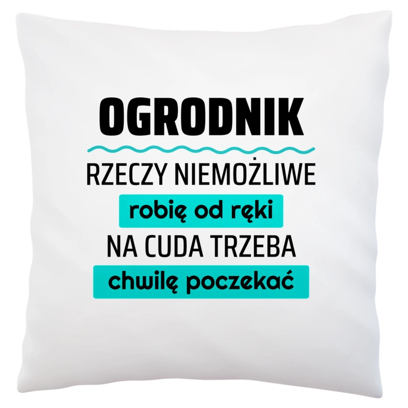 Ogrodnik - Rzeczy Niemożliwe Robię Od Ręki - Na Cuda Trzeba Chwilę Poczekać - Poduszka Biała