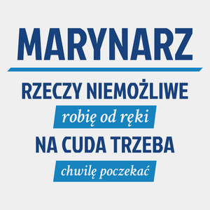 Marynarz - Rzeczy Niemożliwe Robię Od Ręki - Na Cuda Trzeba Chwilę Poczekać - Męska Koszulka Biała