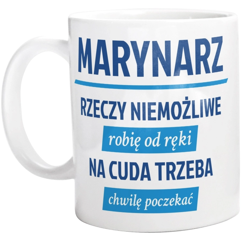 Marynarz - Rzeczy Niemożliwe Robię Od Ręki - Na Cuda Trzeba Chwilę Poczekać - Kubek Biały