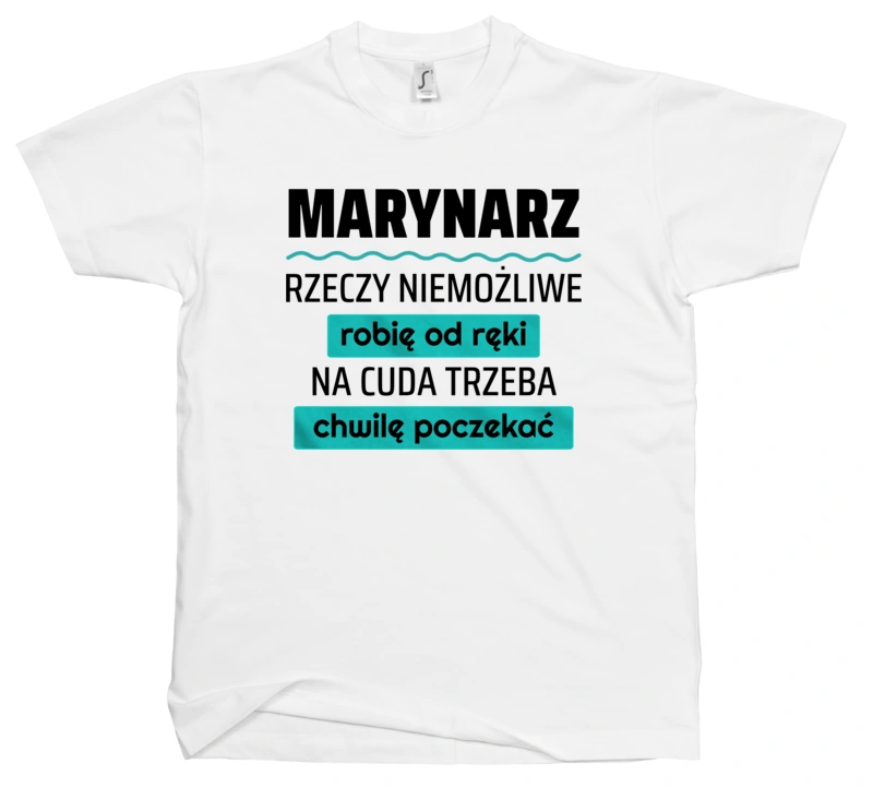 Marynarz - Rzeczy Niemożliwe Robię Od Ręki - Na Cuda Trzeba Chwilę Poczekać - Męska Koszulka Biała