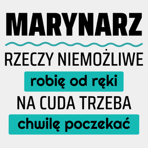 Marynarz - Rzeczy Niemożliwe Robię Od Ręki - Na Cuda Trzeba Chwilę Poczekać - Męska Koszulka Biała