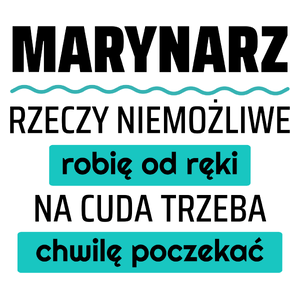 Marynarz - Rzeczy Niemożliwe Robię Od Ręki - Na Cuda Trzeba Chwilę Poczekać - Kubek Biały