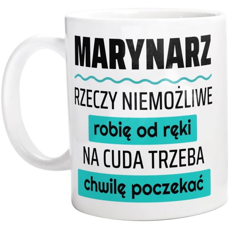 Marynarz - Rzeczy Niemożliwe Robię Od Ręki - Na Cuda Trzeba Chwilę Poczekać - Kubek Biały