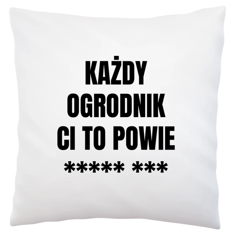 Każdy Ogrodnik Ci To Powie - Poduszka Biała