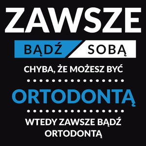 Zawsze Bądź Sobą, Chyba Że Możesz Być Ortodontą - Męska Bluza z kapturem Czarna