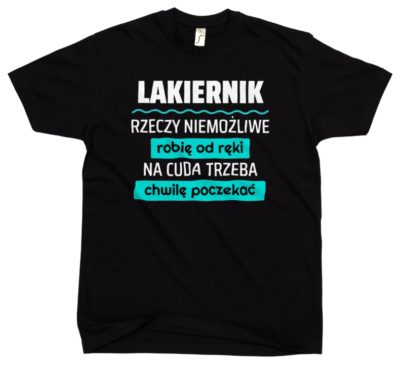 Lakiernik - Rzeczy Niemożliwe Robię Od Ręki - Na Cuda Trzeba Chwilę Poczekać - Męska Koszulka Czarna