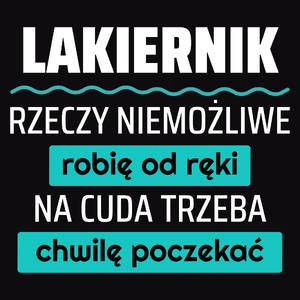 Lakiernik - Rzeczy Niemożliwe Robię Od Ręki - Na Cuda Trzeba Chwilę Poczekać - Męska Koszulka Czarna