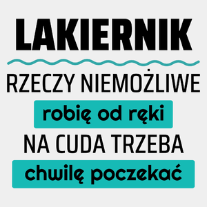 Lakiernik - Rzeczy Niemożliwe Robię Od Ręki - Na Cuda Trzeba Chwilę Poczekać - Męska Koszulka Biała