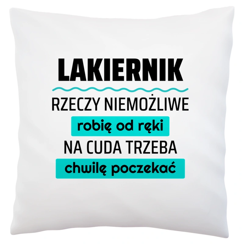 Lakiernik - Rzeczy Niemożliwe Robię Od Ręki - Na Cuda Trzeba Chwilę Poczekać - Poduszka Biała