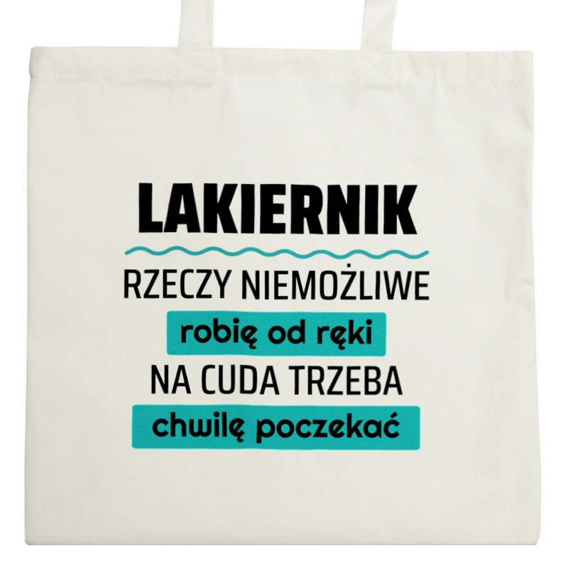 Lakiernik - Rzeczy Niemożliwe Robię Od Ręki - Na Cuda Trzeba Chwilę Poczekać - Torba Na Zakupy Natural