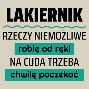 Lakiernik - Rzeczy Niemożliwe Robię Od Ręki - Na Cuda Trzeba Chwilę Poczekać - Torba Na Zakupy Natural